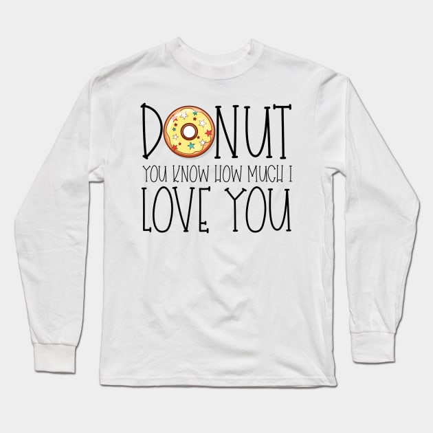 Donut You Know How Much I Love You Donut Lovers Gift Long Sleeve T-Shirt by TheOptimizedCreative